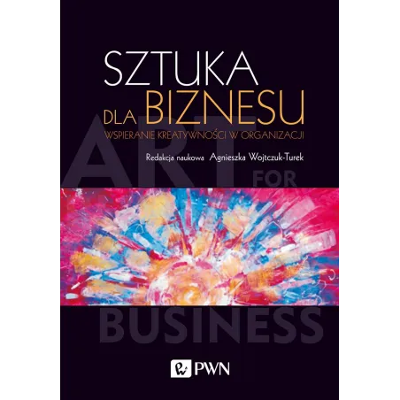 SZTUKA DLA BIZNESU. WSPIERANIE KREATYWNOŚCI W ORGANIZACJI