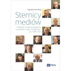 STERNICY MEDIÓW. WARTOŚCI I STYLE ZARZĄDZANIA NA POLSKIM RYNKU MEDIALNYM PO 1989 ROKU