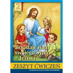 BÓG DAJE NAM SWOJEGO SYNA - JEZUSA ZESZYT ĆWICZEŃ DLA KLASY 2 SZKOŁY PODSTAWOWEJ
