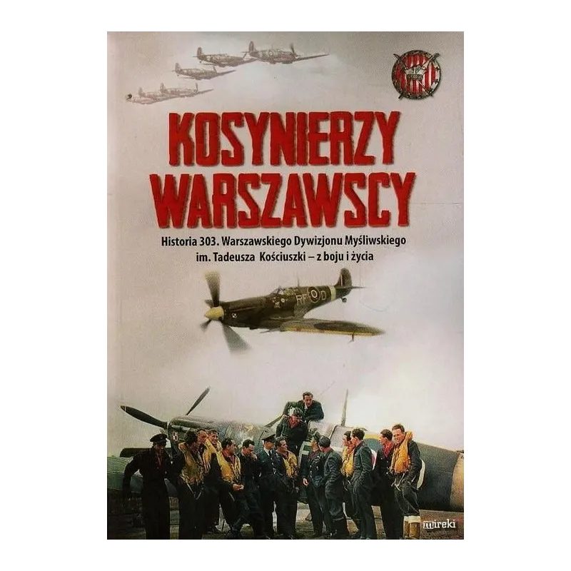 KOSYNIERZY WARSZAWSCY HISTORIA 303 WARSZAWSKIEGO DYWIZJONU MYŚLIWSKIEGO Kazimierz Węgrzecki - MIreki