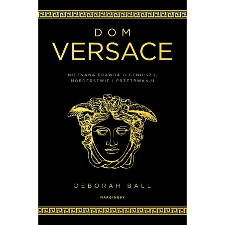 Dom Versace. Nieznana prawda o geniuszu morderstwie i przetrwaniu Deborah Ball
