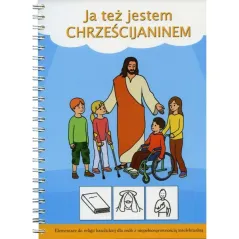 JA TEŻ JESTEM CHRZEŚCIJANINEM. ELEMENTARZ DO RELIGII DLA OSÓB Z NIEPEŁNOSPRAWNOŚCIĄ INTELEKTUALNĄ