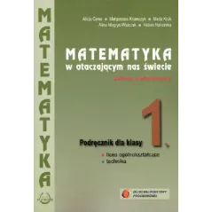 MATEMATYKA W OTACZAJĄCYM NAS ŚWIECIE. PODRĘCZNIK DLA KLASY 1 LICEUM I TECHNIUKIM ZAKRES PODSTAWOWY