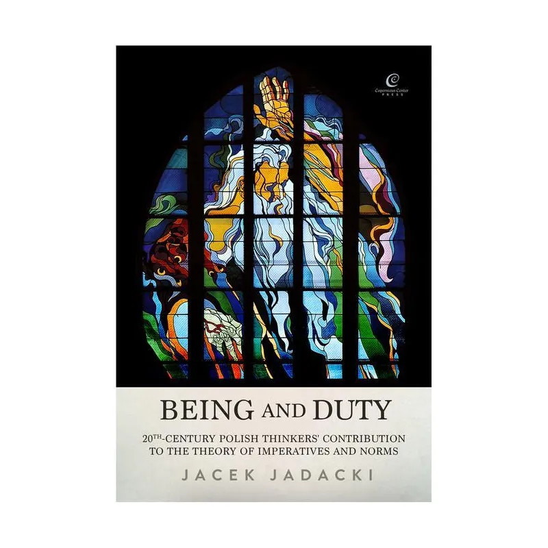 Being and Duty The contribution of 20thcentury Polish thinkers to the theory of imperatives and norms Jadacki Jacek
