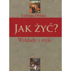 Jak żyć Wykłady z etyki Stefan Opara