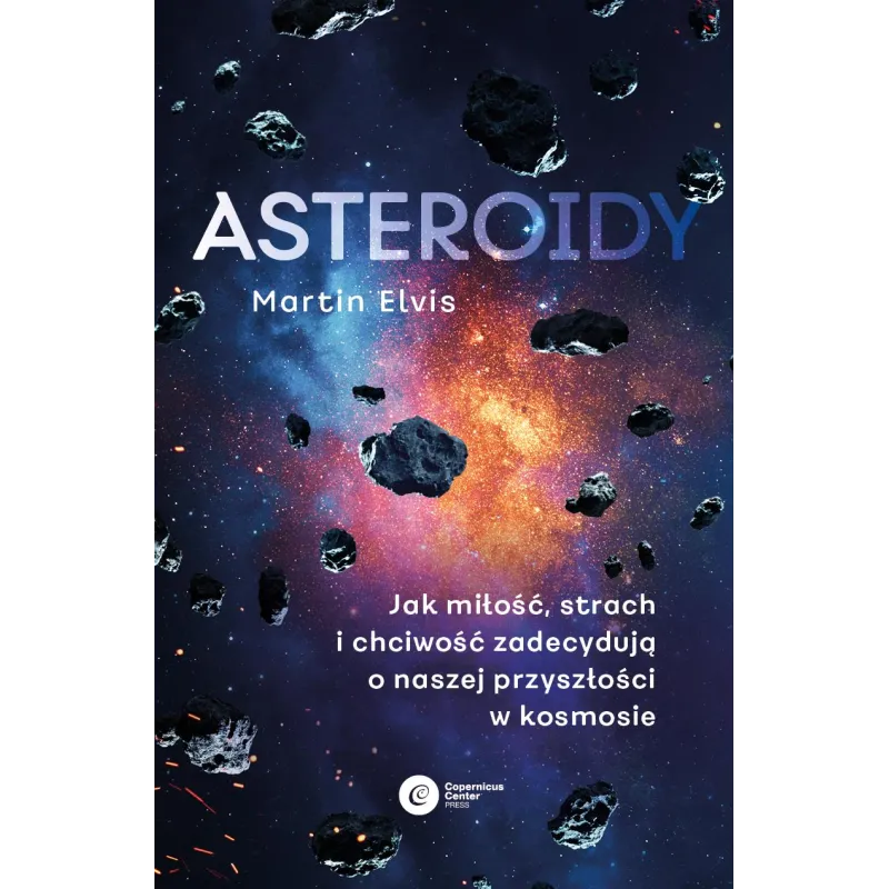 Asteroidy. Jak miłość strach i chciwość zadecydują o naszej przyszłości w kosmosie Martin Elvis