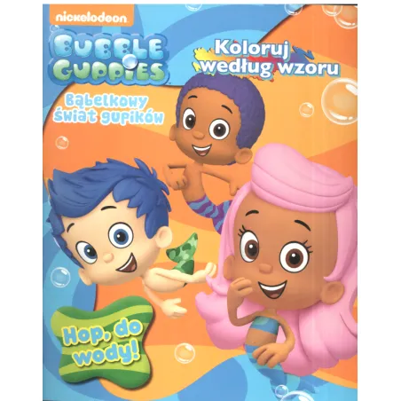 Bubble Guppies Bąbelkowy Świat Gupików. Hop Do Wody. Koloruj Według Wzoru  3+ Bubble Guppies Bąbelkowy Świat Gupików. Hop Do Wody. Koloruj Według Wzoru  3+