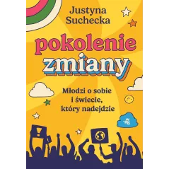 Pokolenie zmiany. Młodzi o sobie i świecie który nadejdzie Justyna Suchecka