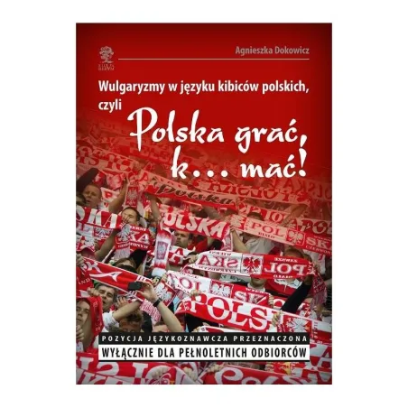 WULGARYZMY W JĘZYKU KIBICÓW POLSKICH, CZYLI POLSKA GRAĆ K... MAĆ!