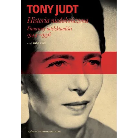 HISTORIA NIEDOKOŃCZONA FRANCUSCY INTELEKTUALIŚCI 19441956 TONY JUDT