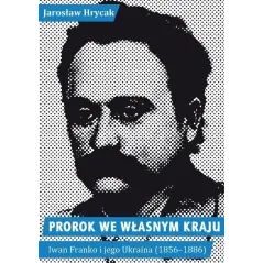 PROROK WE WŁASNYM KRAJU. IWAN FRANKO I JEGO UKRAINA (1856-1886)