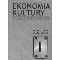 EKONOMIA KULTURY. PRZEWODNIK KRYTYKI POLITYCZNEJ