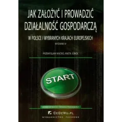 JAK ZAŁOŻYĆ I PROWADZIĆ DZIAŁALNOŚĆ GOSPODARCZĄ W POLSCE I WYBRANYCH KRAJACH EUROPEJSKICH