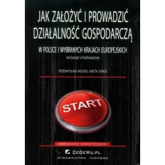 JAK ZAŁOŻYĆ I PROWADZIĆ DZIAŁALNOŚĆ GOSPODARCZĄ W POLSCE I WYBRANYCH KRAJACH EUROPEJSKICH
