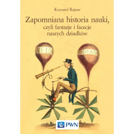 Zapomniana Historia Nauki, Czyli Fantazje I Facecje Naszych Dziadków Zapomniana Historia Nauki, Czyli Fantazje I Facecje Naszych Dziadków