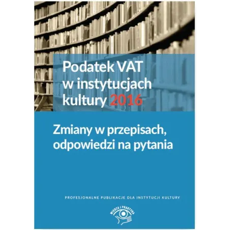 Podatek Vat W Instytucjach Kultury 2016 Zmiany W Przepisach Odpowiedzi Na Pytania
