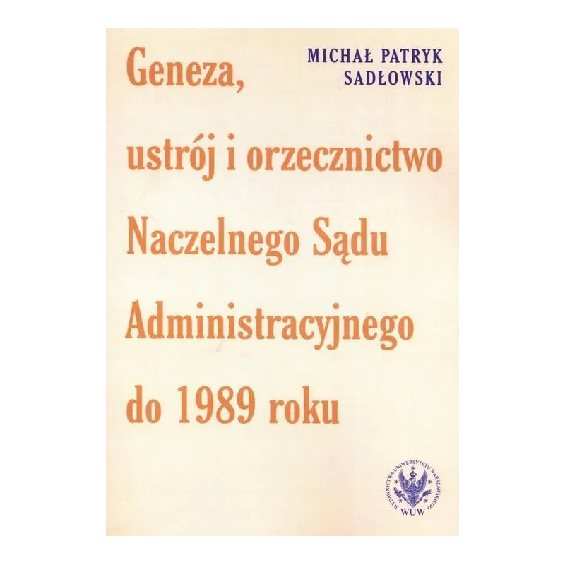 GENEZA, USTRÓJ I ORZECZNICTWO NACZELNEGO SĄDU ADMINISTRACYJNEGO DO 1989 ROKU