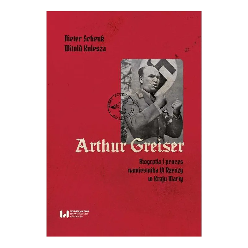 ARTHUR GREISER. BIOGRAFIA I PROCES NAMIESTNIKA III RZESZY W KRAJU WARTY