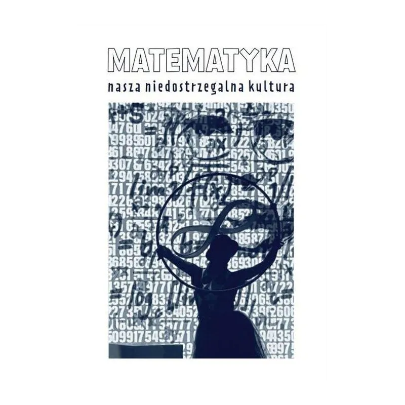 MATEMATYKA. NASZA NIEDOSTRZEGALNA KULTURA