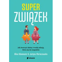 Superzwiązek. Jak stworzyć dobrą i trwałą relację która się nie rozpadnie Alina Adamowicz,Justyna Moraczewska