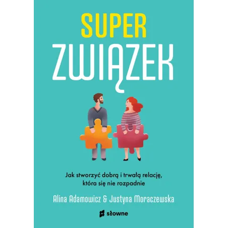 Superzwiązek. Jak stworzyć dobrą i trwałą relację która się nie rozpadnie Alina Adamowicz,Justyna Moraczewska