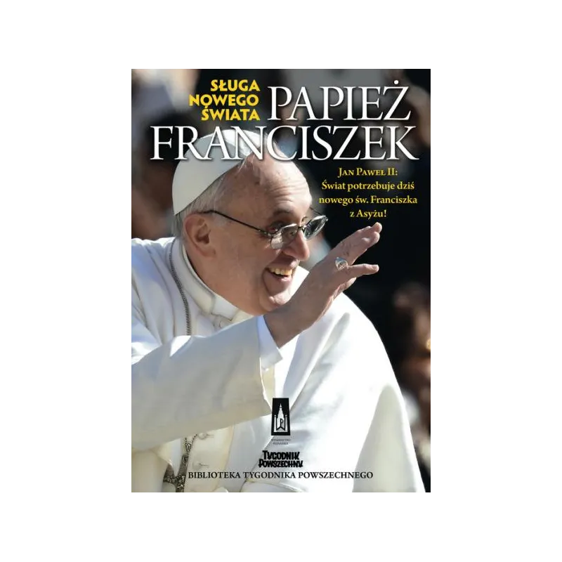 PAPIEŻ FRANCISZEK. SŁUGA NOWEGO ŚWIATA