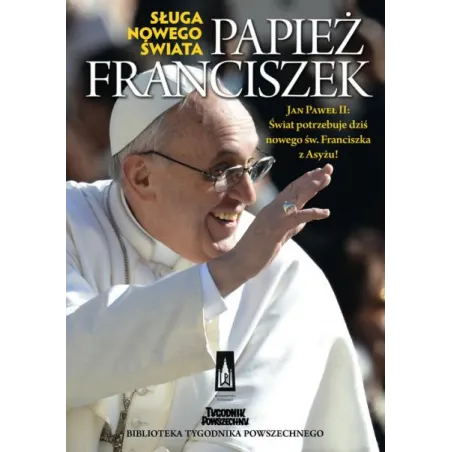 PAPIEŻ FRANCISZEK. SŁUGA NOWEGO ŚWIATA
