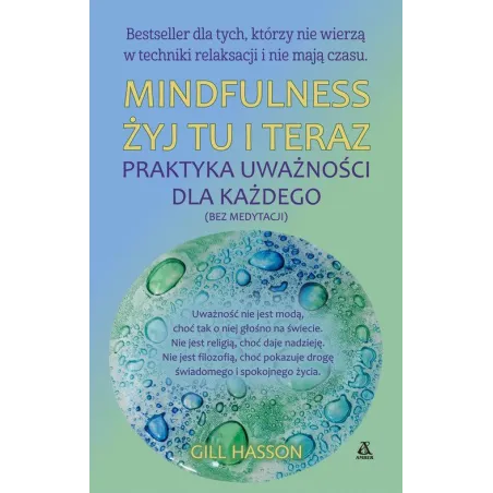 MINDFULNESS. ŻYJ TU I TERAZ. PRAKTYKA UWAŻNOŚCI DLA KAŻDEGO