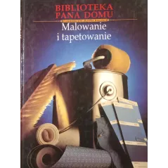 MALOWANIE I TAPETOWANIE. BIBLIOTEKA PANA DOMU