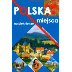 POLSKA - NAJPIĘKNIEJSZE MIEJSCA. PRZEWODNIK ILUSTROWANY