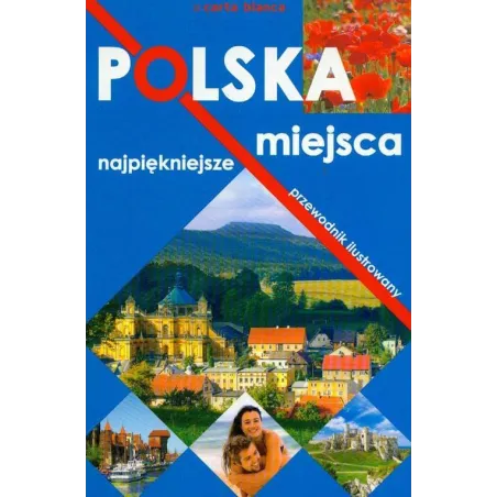 POLSKA - NAJPIĘKNIEJSZE MIEJSCA. PRZEWODNIK ILUSTROWANY
