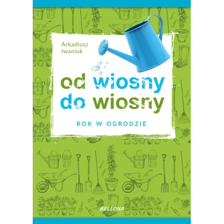 OD WIOSNY DO WIOSNY. ROK W OGRODZIE - Bellona