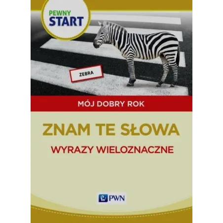 ZNAM TE SŁOWA. WYRAZY WIELOZNACZNE. PEWNY START. MÓJ DOBRY ROK