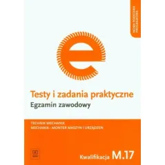 Egzamin zawodowy Technik mechanik Mechanik monter maszyn i urządzeń Kwalifikacja M.17 Testy i zadania praktyczne Marek Łuszczak