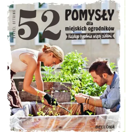 52 POMYSŁY DLA MIEJSKICH OGRODNIKÓW Barbel Oftring - Bellona