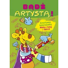 BĄDŹ ARTYSTĄ! KREATYWNA KOLOROWANKA MALUJ RYSUJ I TWÓRZ!