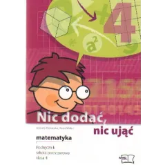 Nic dodać nic ująć. Matematyka. kl 4. Podręcznik. SP Widur Anna