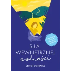 SIŁA WEWNĘTRZNEJ WOLNOŚCI Ulrich Schnabel