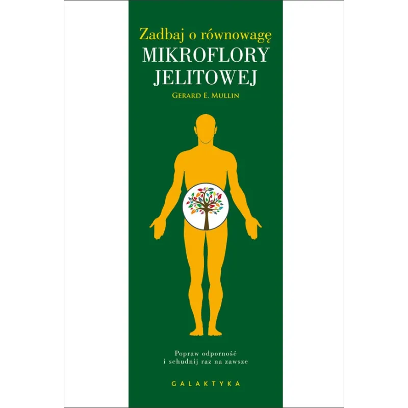 ZADBAJ O RÓWNOWAGĘ MIKROFLORY JELITOWEJ. POPRAW ODPORNOŚĆ I SCHUDNIJ RAZ NA ZAWSZE Gerard E. Mullin - Galaktyka