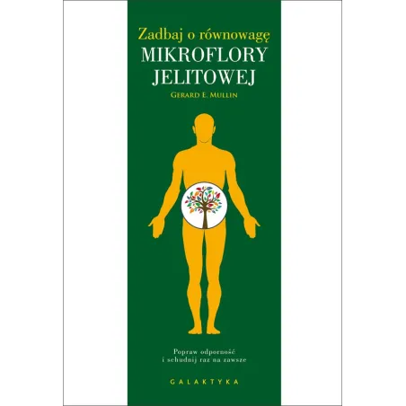 ZADBAJ O RÓWNOWAGĘ MIKROFLORY JELITOWEJ. POPRAW ODPORNOŚĆ I SCHUDNIJ RAZ NA ZAWSZE Gerard E. Mullin - Galaktyka