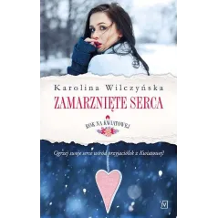 ZAMARZNIĘTE SERCA ROK NA KWIATOWEJ Karolina Wilczyńska - Czwarta Strona