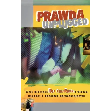 Prawda UNPLUGGED czyli historie dla chłopaków o wierze miłości i rzeczach najważniejszych