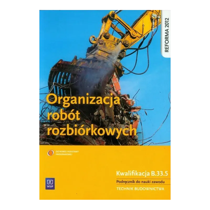 ORGANIZACJA ROBÓT ROZBIÓRKOWYCH PODRĘCZNIK DO NAUKI ZAWODU TECHNIK BUDOWNICTWA. SZKOŁA PONADGIMNAZJALNA. KWALIFIKACJ... Maj Tade