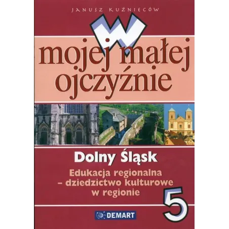 W Mojej Małej Ojczyźnie 5. Dolny Śląsk. Edukacja Regionalna. W Mojej Małej Ojczyźnie 5. Dolny Śląsk. Edukacja Regionalna.