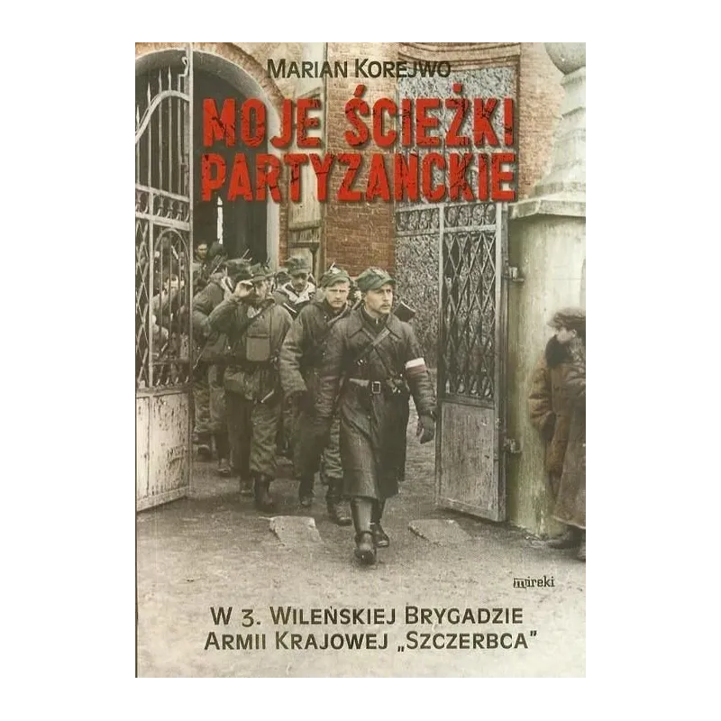 MOJE ŚCIEŻKI PARTYZANCKIE Marian Korejwo