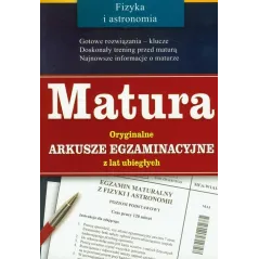 MATURA. FIZYKA I ASTRONOMIA. ORYGINALNE ARKUSZE EGZAMINACYJNE Z LAT UBIEGŁYCH