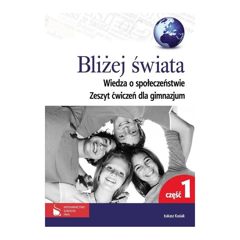 Wiedza o społeczeństwie Bliżej świata GIMN kl.13 ćwiczenia cz.1 Łukasz Kusiak