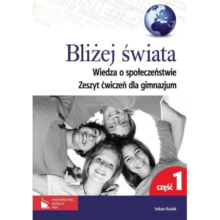 Wiedza o społeczeństwie Bliżej świata GIMN kl.13 ćwiczenia cz.1 Łukasz Kusiak