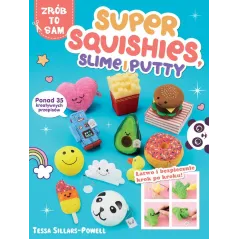 SUPER SQUISHES SLIME I PUTTY PONAD 35 KREATYWNYCH PRZEPISÓW Tessa Sillars-Powell - Liber
