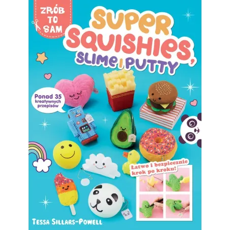 SUPER SQUISHES SLIME I PUTTY PONAD 35 KREATYWNYCH PRZEPISÓW Tessa Sillars-Powell - Liber